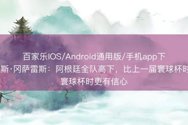 百家乐IOS/Android通用版/手机app下载 尼古拉斯·冈萨雷斯：阿根廷全队高下，比上一届寰球杯时更有信心
