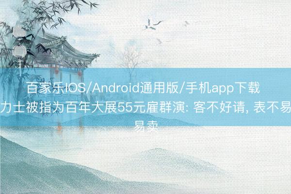 百家乐IOS/Android通用版/手机app下载 劳力士被指为百年大展55元雇群演: 客不好请， 表不易卖
